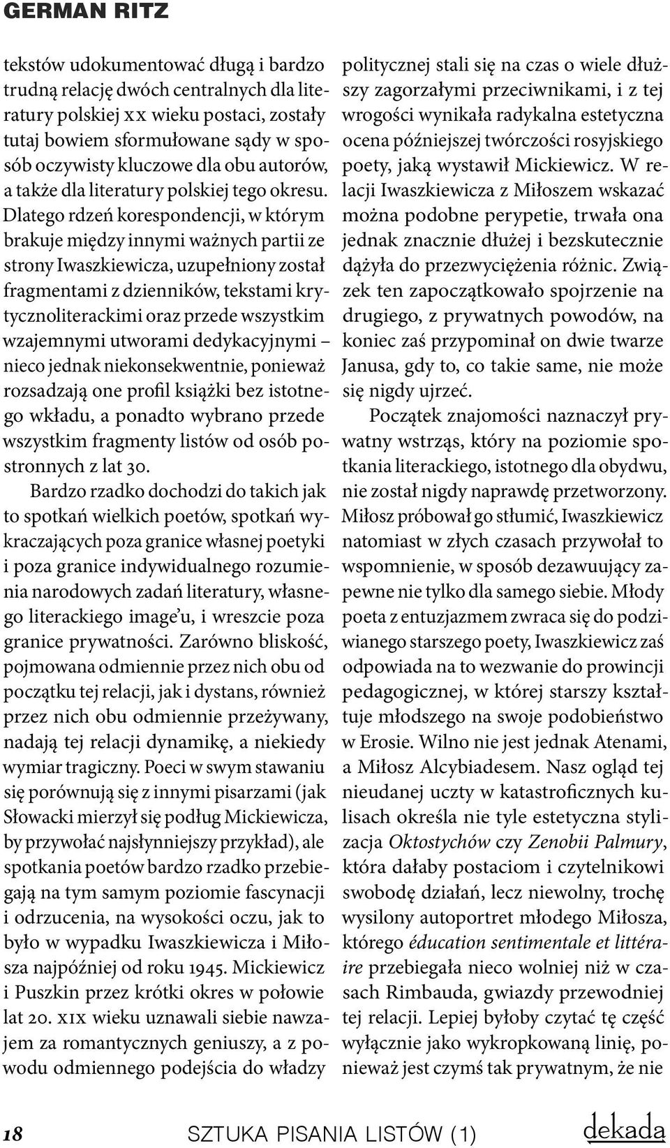 Dlatego rdzeń korespondencji, w którym brakuje między innymi ważnych partii ze strony Iwaszkiewicza, uzupełniony został fragmentami z dzienników, tekstami krytycznoliterackimi oraz przede wszystkim