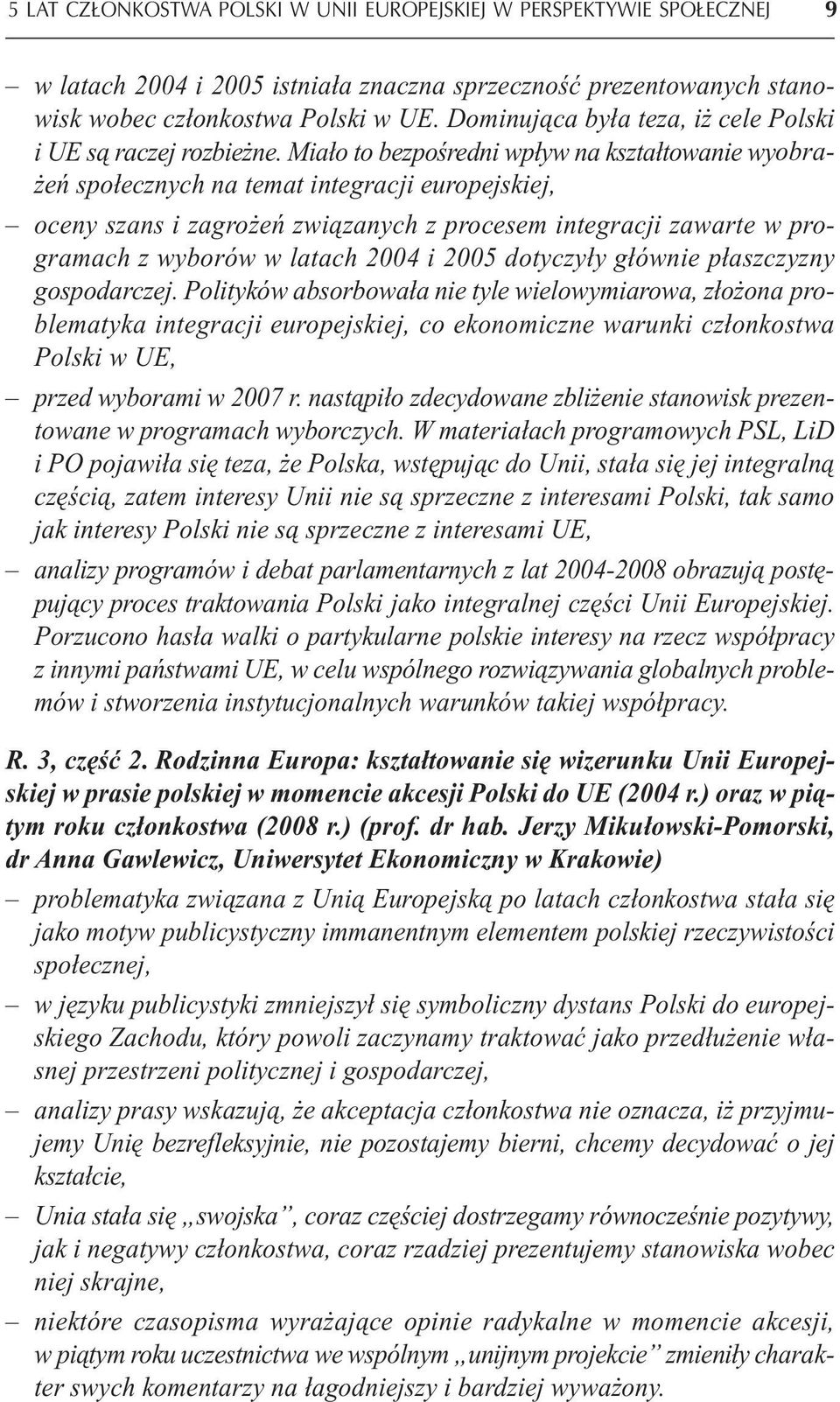 Miało to bezpośredni wpływ na kształtowanie wyobrażeń społecznych na temat integracji europejskiej, oceny szans i zagrożeń związanych z procesem integracji zawarte w programach z wyborów w latach