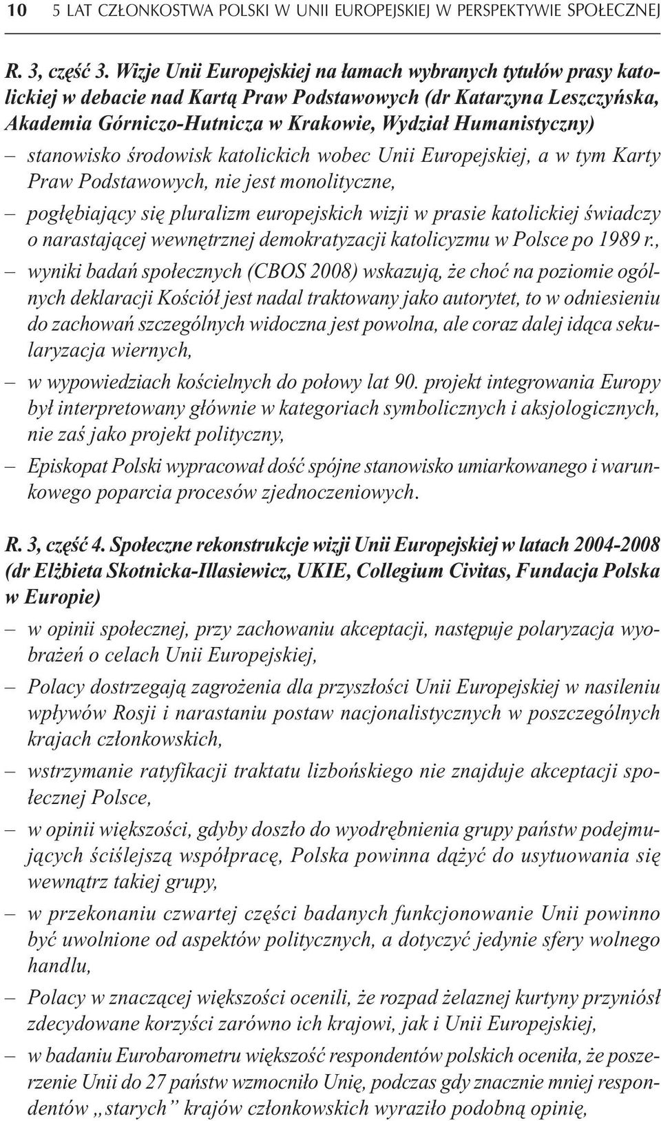 stanowisko środowisk katolickich wobec Unii Europejskiej, a w tym Karty Praw Podstawowych, nie jest monolityczne, pogłębiający się pluralizm europejskich wizji w prasie katolickiej świadczy o