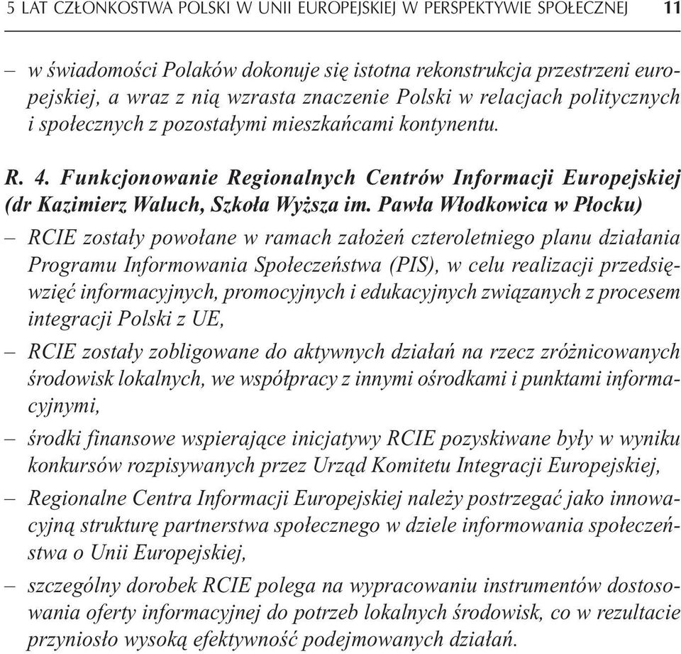 Pawła Włodkowica w Płocku) RCIE zostały powołane w ramach założeń czteroletniego planu działania Programu Informowania Społeczeństwa (PIS), w celu realizacji przedsięwzięć informacyjnych,