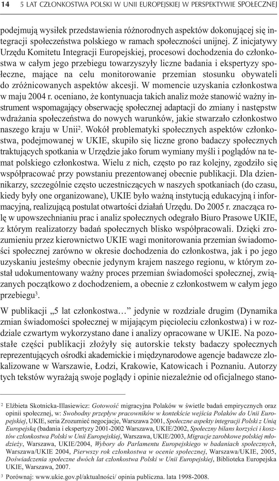 Z inicjatywy Urzędu Komitetu Integracji Europejskiej, procesowi dochodzenia do członkostwa w całym jego przebiegu towarzyszyły liczne badania i ekspertyzy społeczne, mające na celu monitorowanie