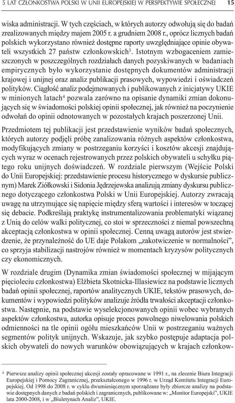 Istotnym wzbogaceniem zamieszczonych w poszczególnych rozdziałach danych pozyskiwanych w badaniach empirycznych było wykorzystanie dostępnych dokumentów administracji krajowej i unijnej oraz analiz