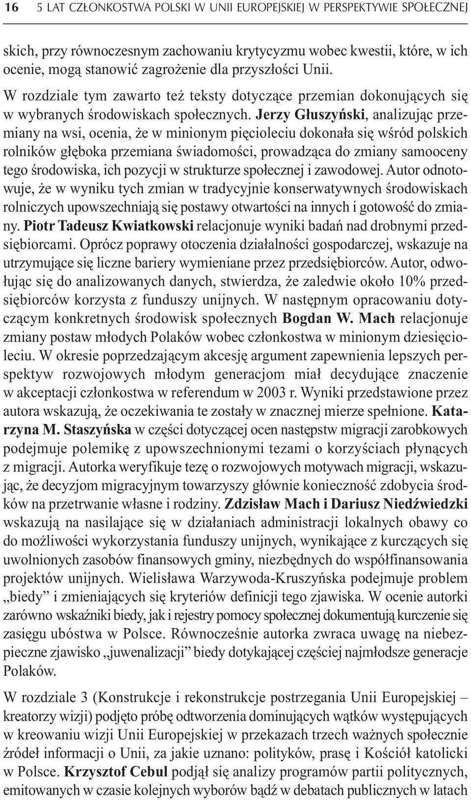 Jerzy Głuszyński, analizując przemiany na wsi, ocenia, że w minionym pięcioleciu dokonała się wśród polskich rolników głęboka przemiana świadomości, prowadząca do zmiany samooceny tego środowiska,