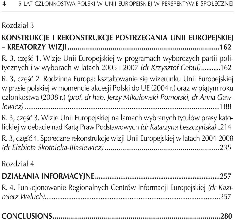 Rodzinna Europa: kształtowanie się wizerunku Unii Europejskiej w prasie polskiej w momencie akcesji Polski do UE (2004 r.) oraz w piątym roku członkostwa (2008 r.) (prof. dr hab.