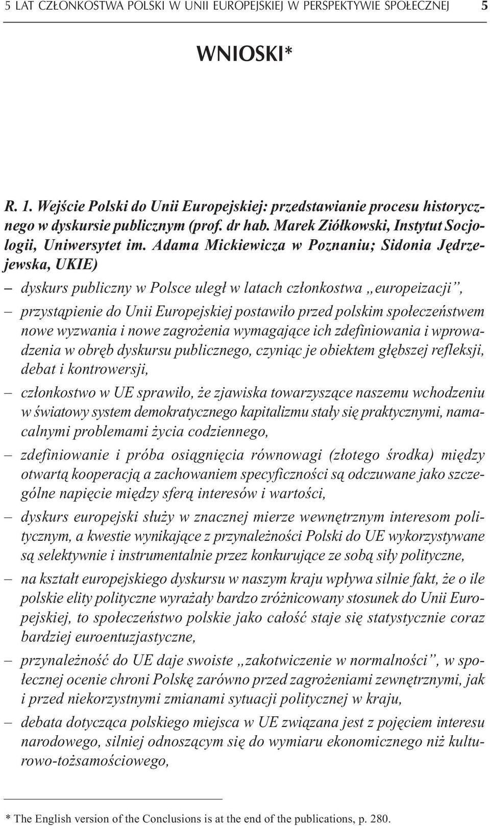 Adama Mickiewicza w Poznaniu; Sidonia Jędrzejewska, UKIE) dyskurs publiczny w Polsce uległ w latach członkostwa europeizacji, przystąpienie do Unii Europejskiej postawiło przed polskim społeczeństwem