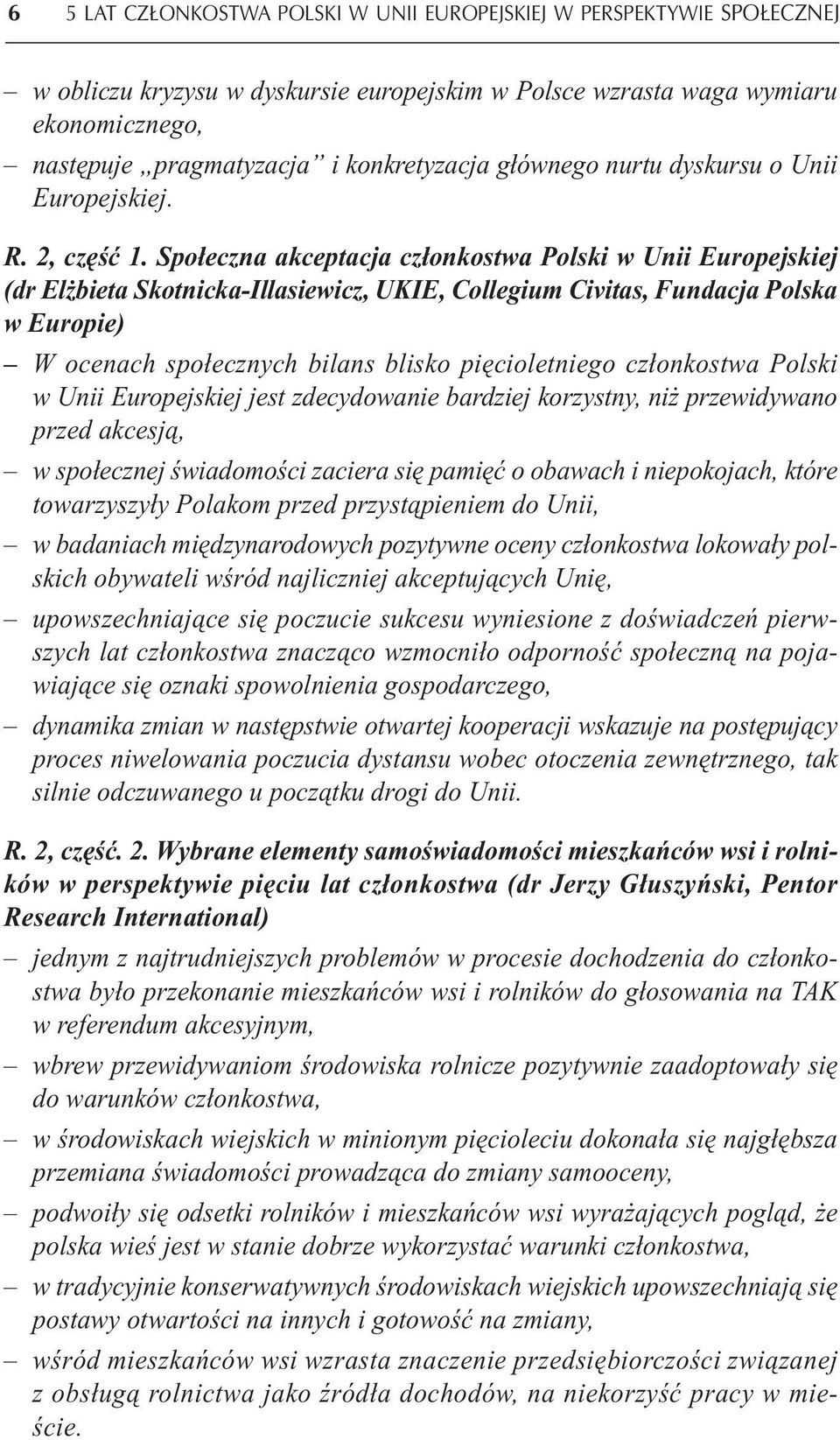 Społeczna akceptacja członkostwa Polski w Unii Europejskiej (dr Elżbieta Skotnicka-Illasiewicz, UKIE, Collegium Civitas, Fundacja Polska w Europie) W ocenach społecznych bilans blisko pięcioletniego