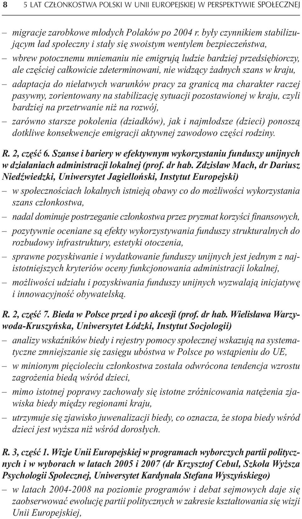 zdeterminowani, nie widzący żadnych szans w kraju, adaptacja do niełatwych warunków pracy za granicą ma charakter raczej pasywny, zorientowany na stabilizację sytuacji pozostawionej w kraju, czyli