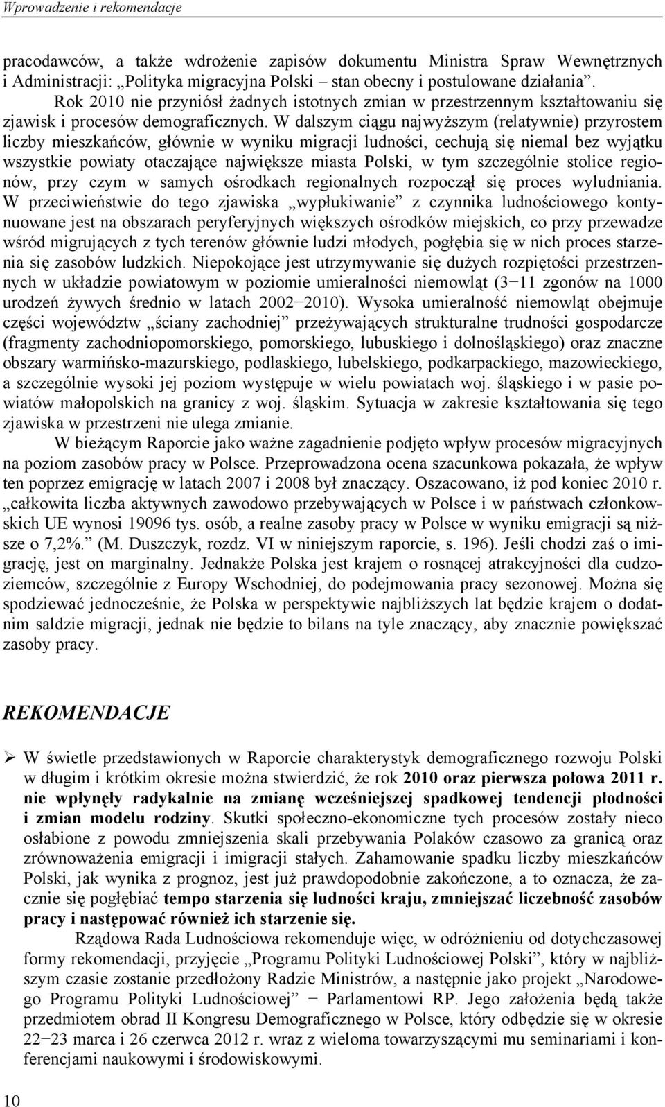 W dalszym ciągu najwyższym (relatywnie) przyrostem liczby mieszkańców, głównie w wyniku migracji ludności, cechują się niemal bez wyjątku wszystkie powiaty otaczające największe miasta Polski, w tym