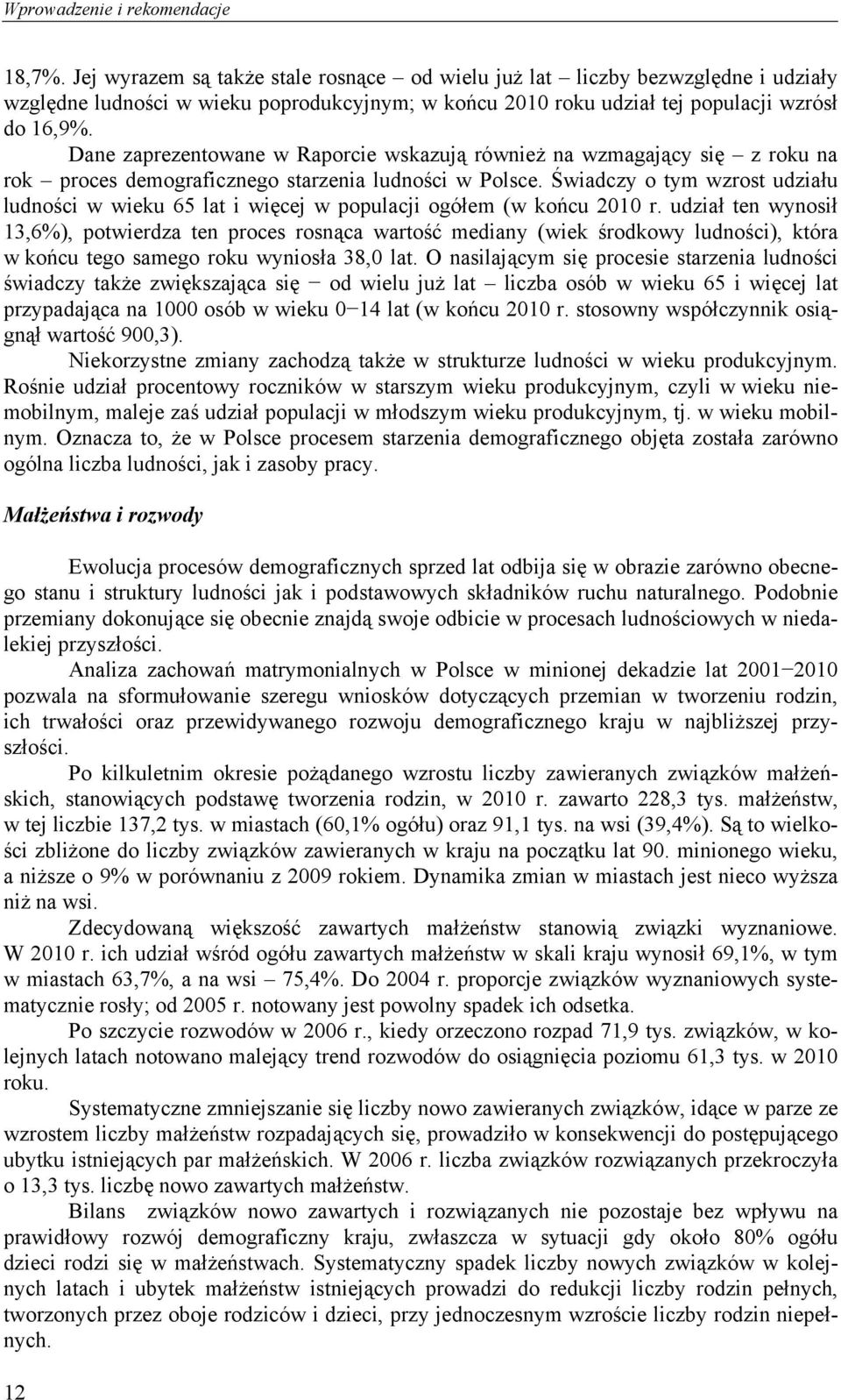 Dane zaprezentowane w Raporcie wskazują również na wzmagający się z roku na rok proces demograficznego starzenia ludności w Polsce.