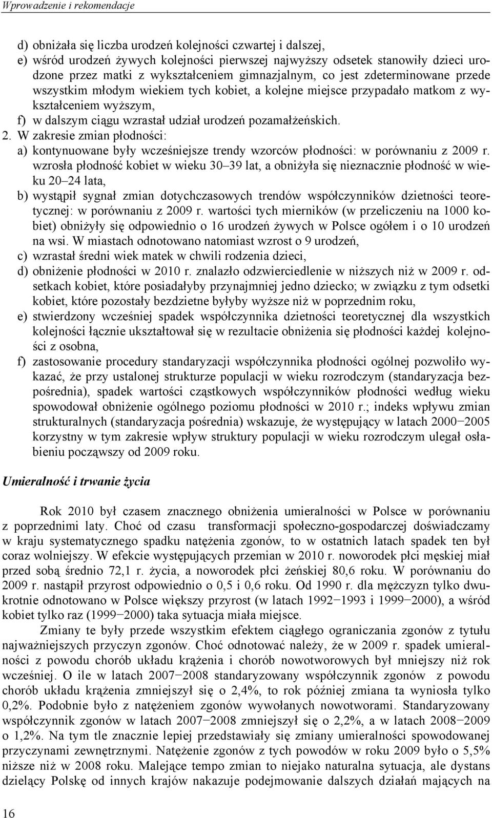 urodzeń pozamałżeńskich. 2. W zakresie zmian płodności: a) kontynuowane były wcześniejsze trendy wzorców płodności: w porównaniu z 2009 r.