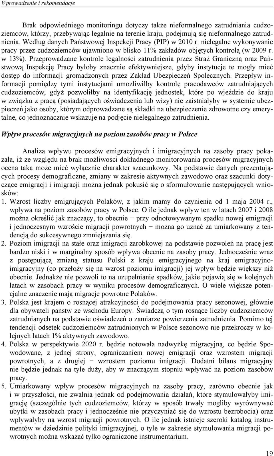 Przeprowadzane kontrole legalności zatrudnienia przez Straż Graniczną oraz Państwową Inspekcję Pracy byłoby znacznie efektywniejsze, gdyby instytucje te mogły mieć dostęp do informacji gromadzonych