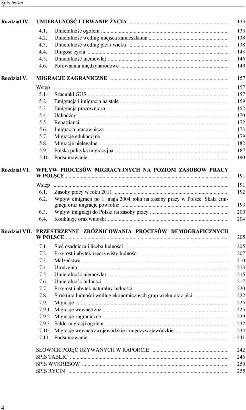 3. Emigracja pracownicza... 162 5.4. Uchodźcy... 170 5.5. Repatrianci... 172 5.6. Imigracja pracownicza... 173 5.7. Migracje edukacyjne... 179 5.8. Migracje nielegalne... 182 5.9. Polska polityka migracyjna.