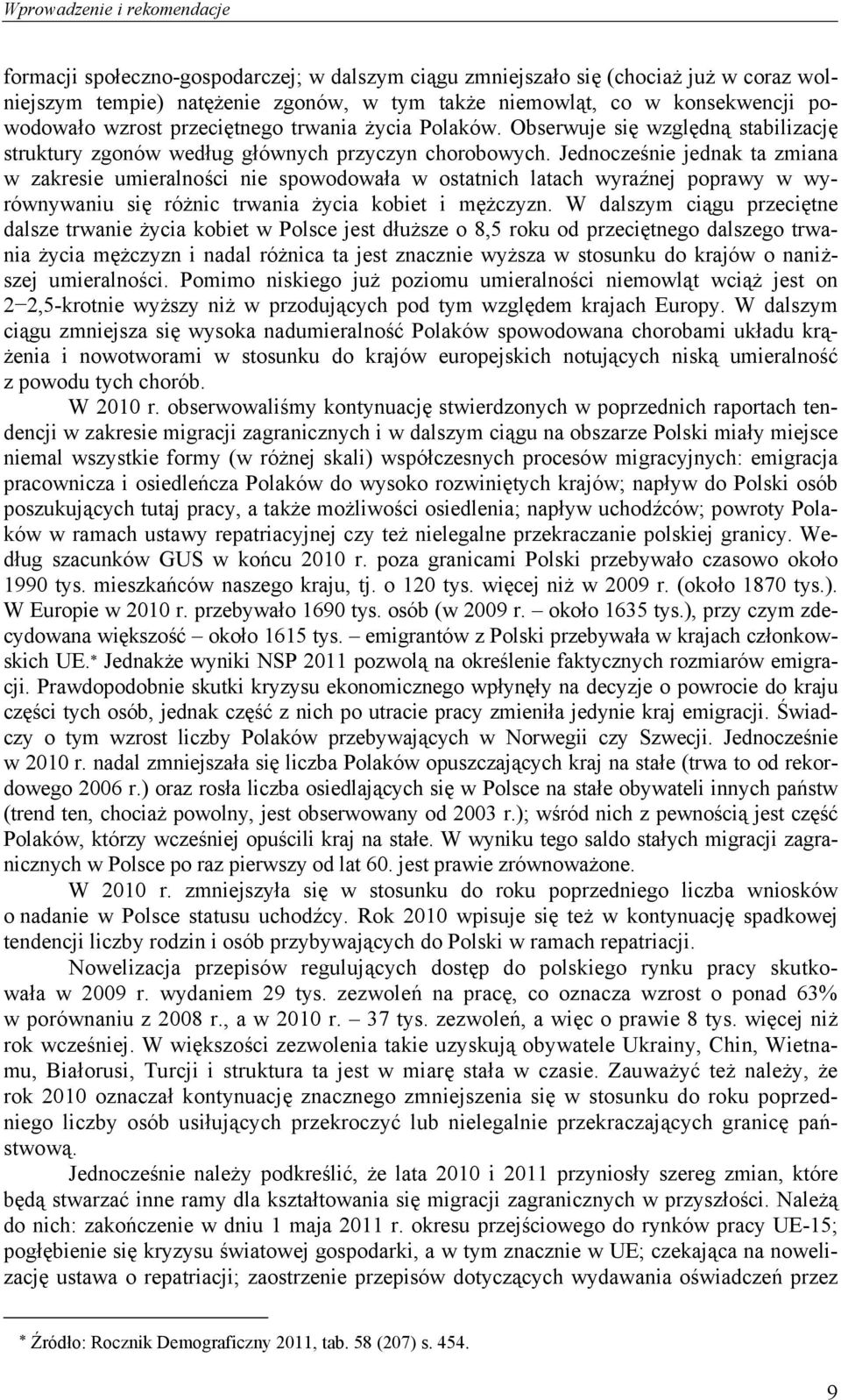 Jednocześnie jednak ta zmiana w zakresie umieralności nie spowodowała w ostatnich latach wyraźnej poprawy w wyrównywaniu się różnic trwania życia kobiet i mężczyzn.