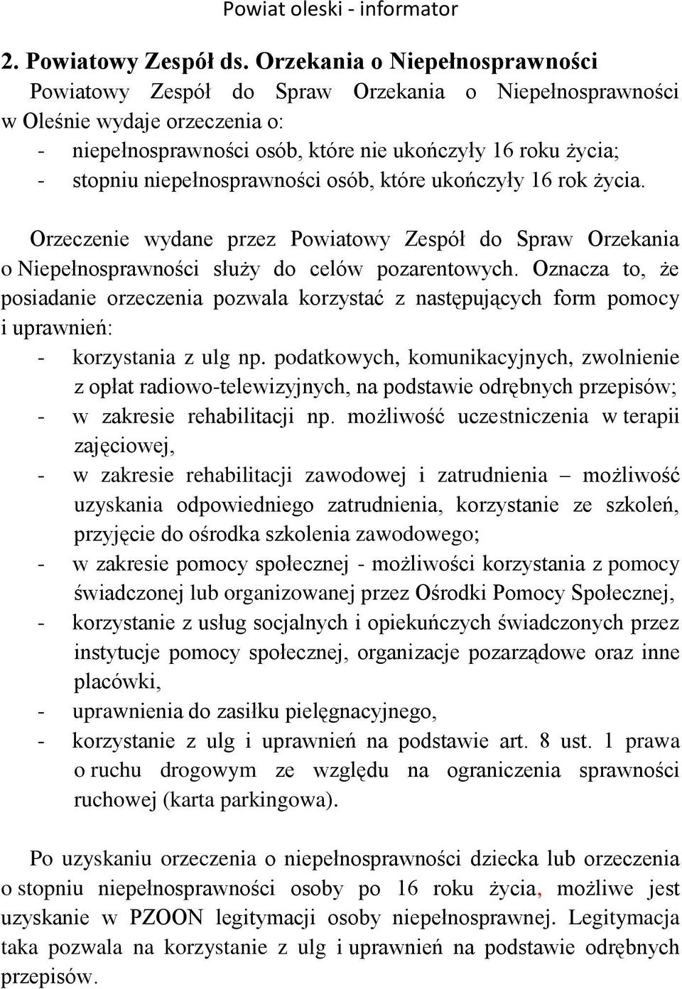 niepełnosprawności osób, które ukończyły 16 rok życia. Orzeczenie wydane przez Powiatowy Zespół do Spraw Orzekania o Niepełnosprawności służy do celów pozarentowych.