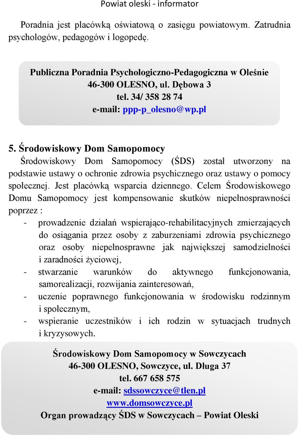 Środowiskowy Dom Samopomocy Środowiskowy Dom Samopomocy (ŚDS) został utworzony na podstawie ustawy o ochronie zdrowia psychicznego oraz ustawy o pomocy społecznej. Jest placówką wsparcia dziennego.