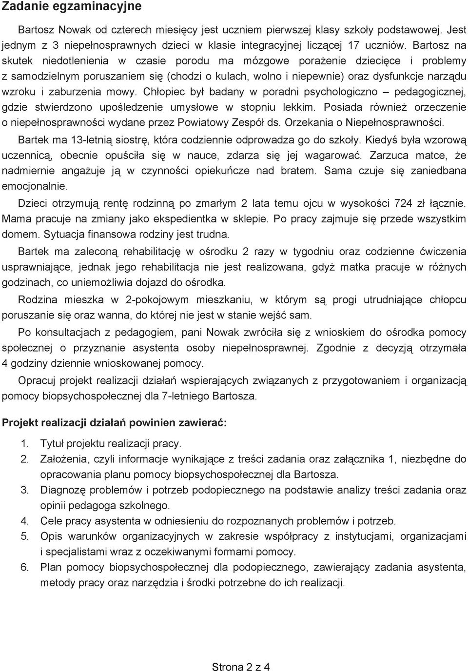 zaburzenia mowy. Chłopiec był badany w poradni psychologiczno pedagogicznej, gdzie stwierdzono upośledzenie umysłowe w stopniu lekkim.