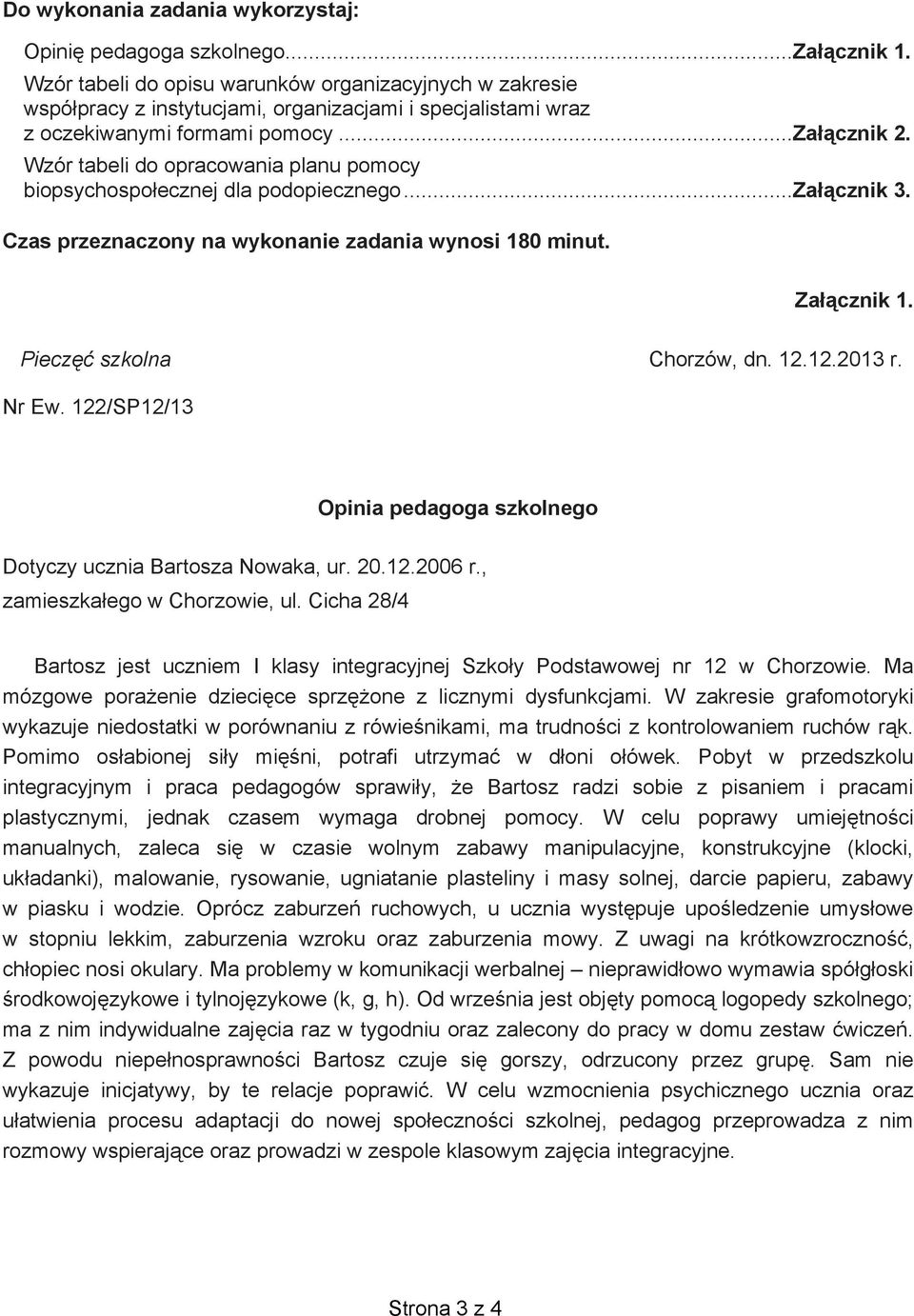 Wzór tabeli do opracowania planu pomocy biopsychospołecznej dla podopiecznego... Załącznik 3. Czas przeznaczony na wykonanie zadania wynosi 180 minut. Załącznik 1. Pieczęć szkolna Chorzów, dn. 12.