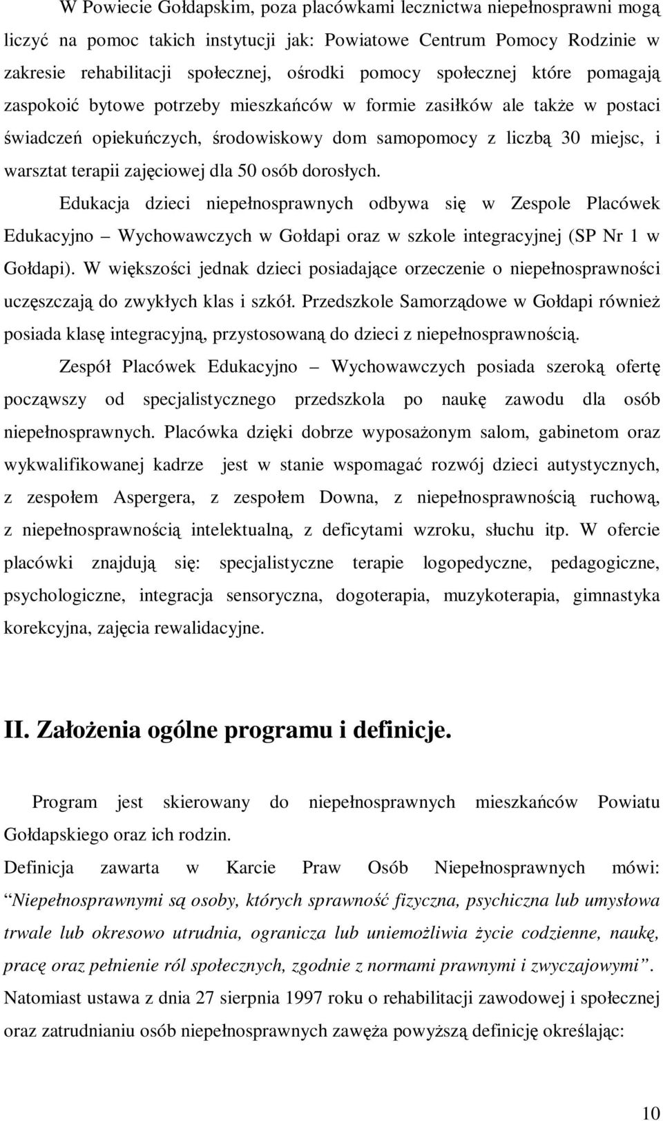 zajęciowej dla 50 osób dorosłych. Edukacja dzieci niepełnosprawnych odbywa się w Zespole Placówek Edukacyjno Wychowawczych w Gołdapi oraz w szkole integracyjnej (SP Nr 1 w Gołdapi).