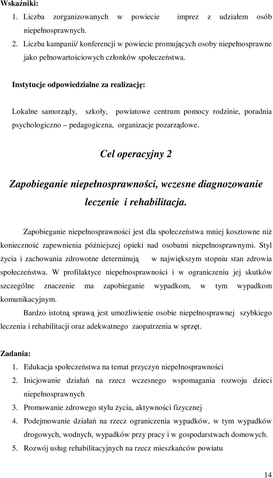 Instytucje odpowiedzialne za realizację: Lokalne samorządy, szkoły, powiatowe centrum pomocy rodzinie, poradnia psychologiczno pedagogiczna, organizacje pozarządowe.