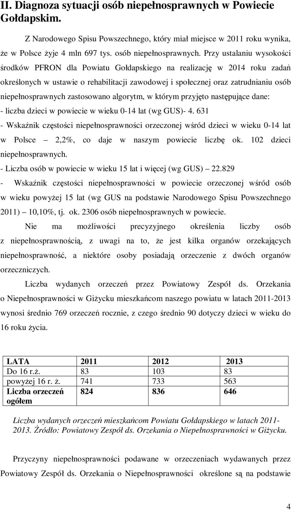 Przy ustalaniu wysokości środków PFRON dla Powiatu Gołdapskiego na realizację w 2014 roku zadań określonych w ustawie o rehabilitacji zawodowej i społecznej oraz zatrudnianiu osób niepełnosprawnych