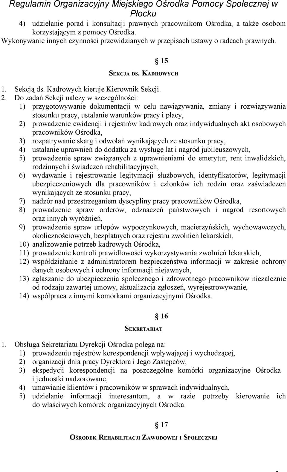 Do zadań Sekcji należy w szczególności: 1) przygotowywanie dokumentacji w celu nawiązywania, zmiany i rozwiązywania stosunku pracy, ustalanie warunków pracy i płacy, 2) prowadzenie ewidencji i