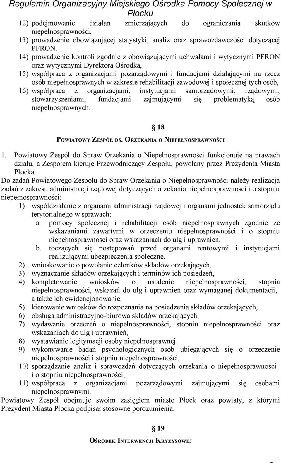 zakresie rehabilitacji zawodowej i społecznej tych osób, 16) współpraca z organizacjami, instytucjami samorządowymi, rządowymi, stowarzyszeniami, fundacjami zajmującymi się problematyką osób