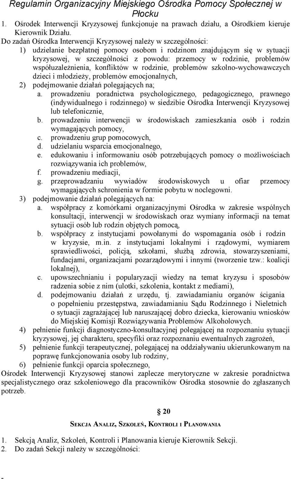 problemów współuzależnienia, konfliktów w rodzinie, problemów szkolnowychowawczych dzieci i młodzieży, problemów emocjonalnych, 2) podejmowanie działań polegających na; a.