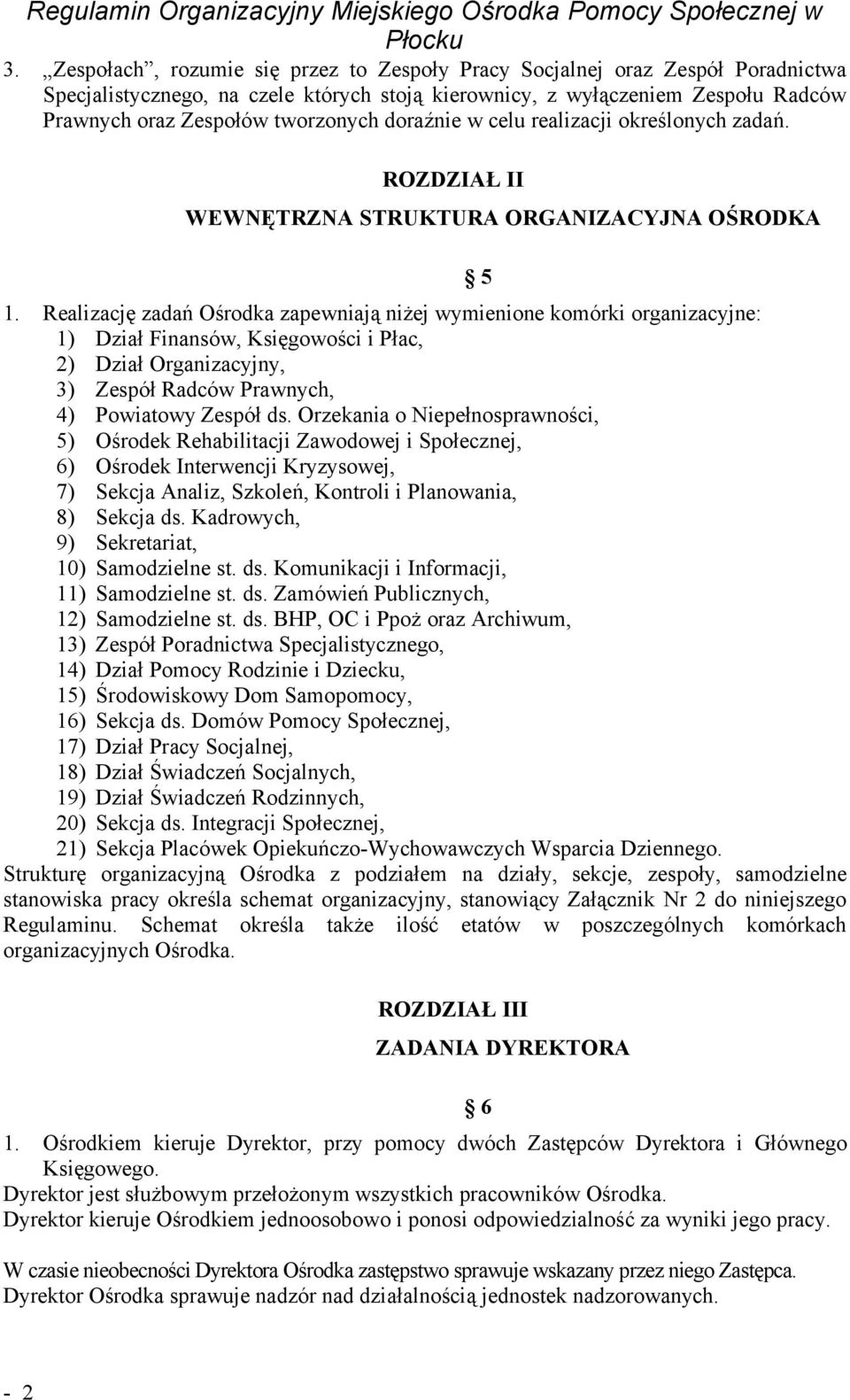 Realizację zadań Ośrodka zapewniają niżej wymienione komórki organizacyjne: 1) Dział Finansów, Księgowości i Płac, 2) Dział Organizacyjny, 3) Zespół Radców Prawnych, 4) Powiatowy Zespół ds.