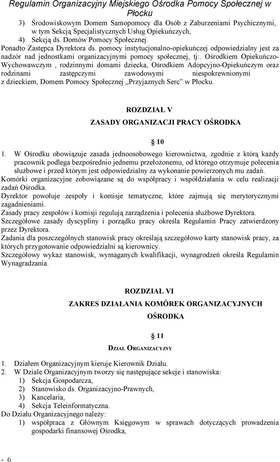 Ośrodkiem Opiekuńczo Wychowawczym, rodzinnymi domami dziecka, Ośrodkiem AdopcyjnoOpiekuńczym oraz rodzinami zastępczymi zawodowymi niespokrewnionymi z dzieckiem, Domem Pomocy Społecznej Przyjaznych