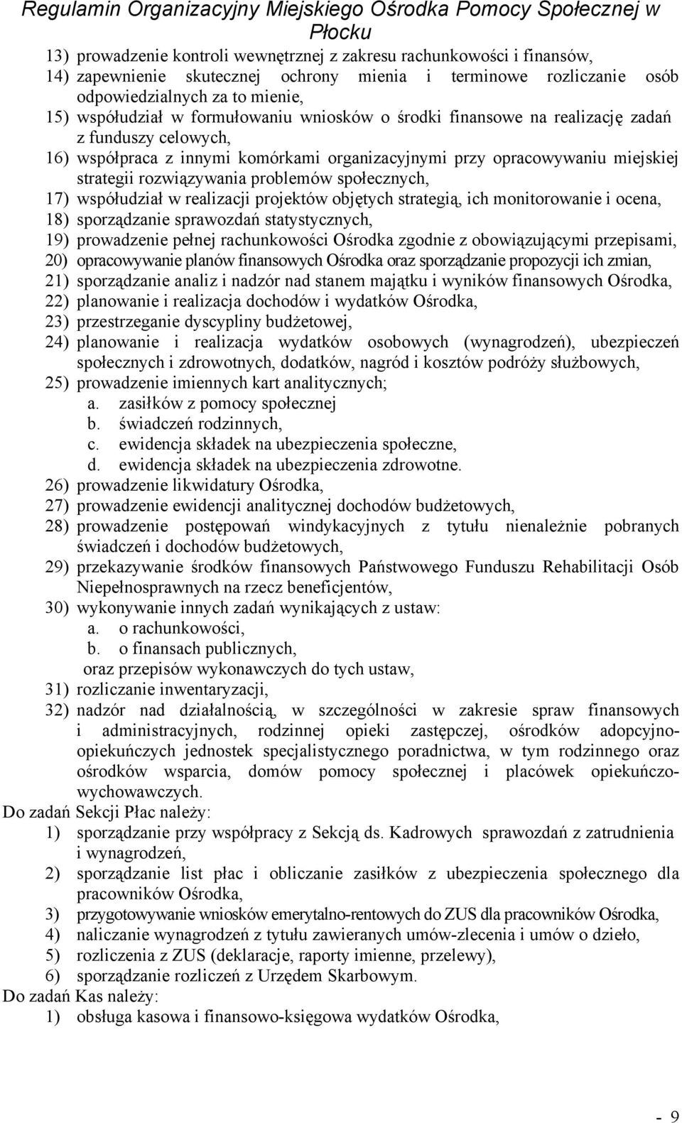 społecznych, 17) współudział w realizacji projektów objętych strategią, ich monitorowanie i ocena, 18) sporządzanie sprawozdań statystycznych, 19) prowadzenie pełnej rachunkowości Ośrodka zgodnie z