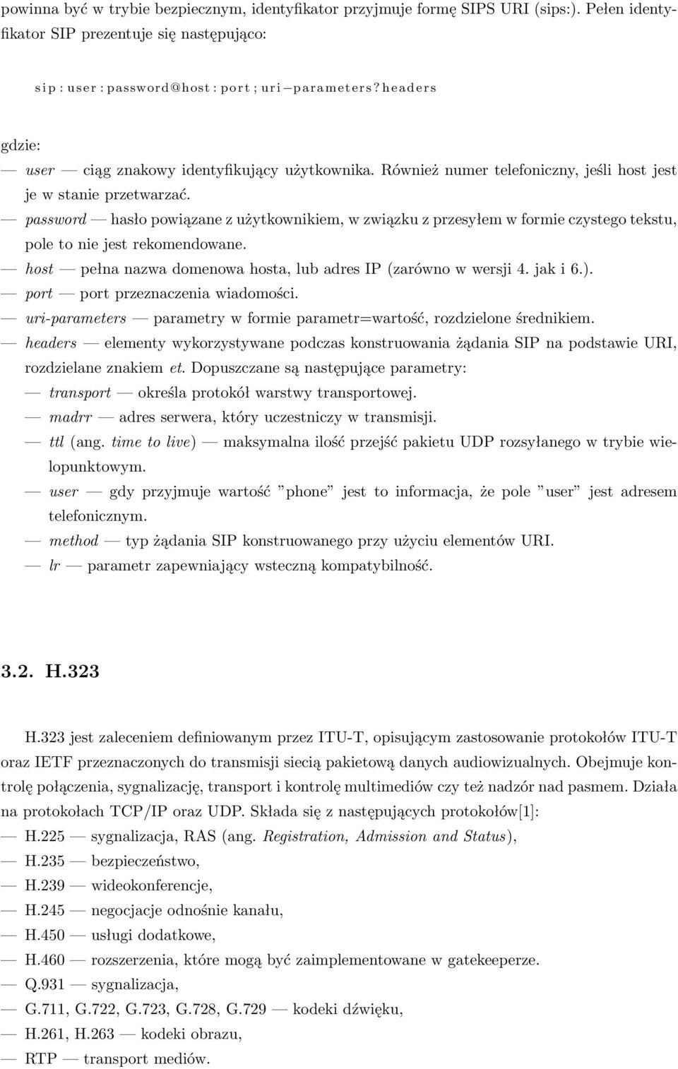 password hasło powiązane z użytkownikiem, w związku z przesyłem w formie czystego tekstu, pole to nie jest rekomendowane. host pełna nazwa domenowa hosta, lub adres IP (zarówno w wersji 4. jak i 6.).