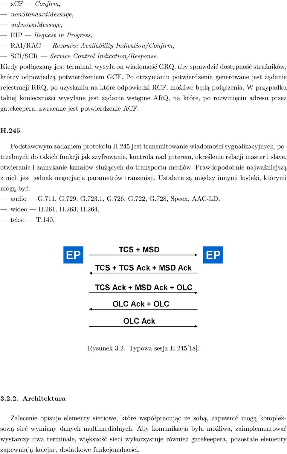 Po otrzymaniu potwierdzenia generowane jest żądanie rejestracji RRQ, po uzyskaniu na które odpowiedzi RCF, możliwe będą połączenia.