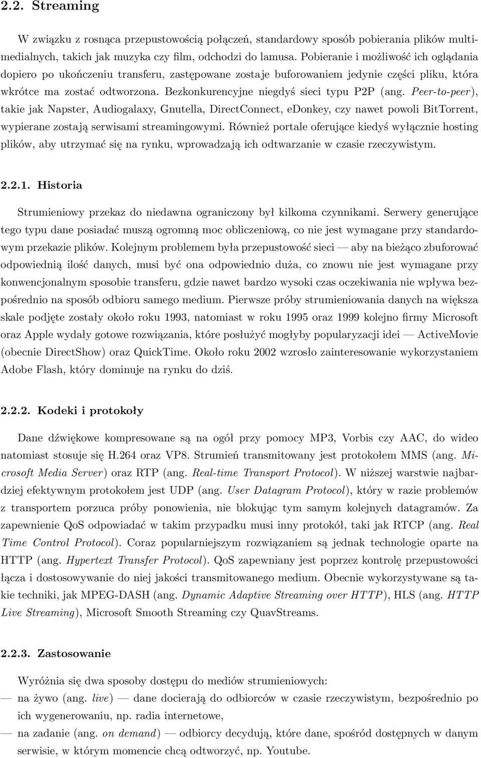 Bezkonkurencyjne niegdyś sieci typu P2P (ang. Peer-to-peer), takie jak Napster, Audiogalaxy, Gnutella, DirectConnect, edonkey, czy nawet powoli BitTorrent, wypierane zostają serwisami streamingowymi.