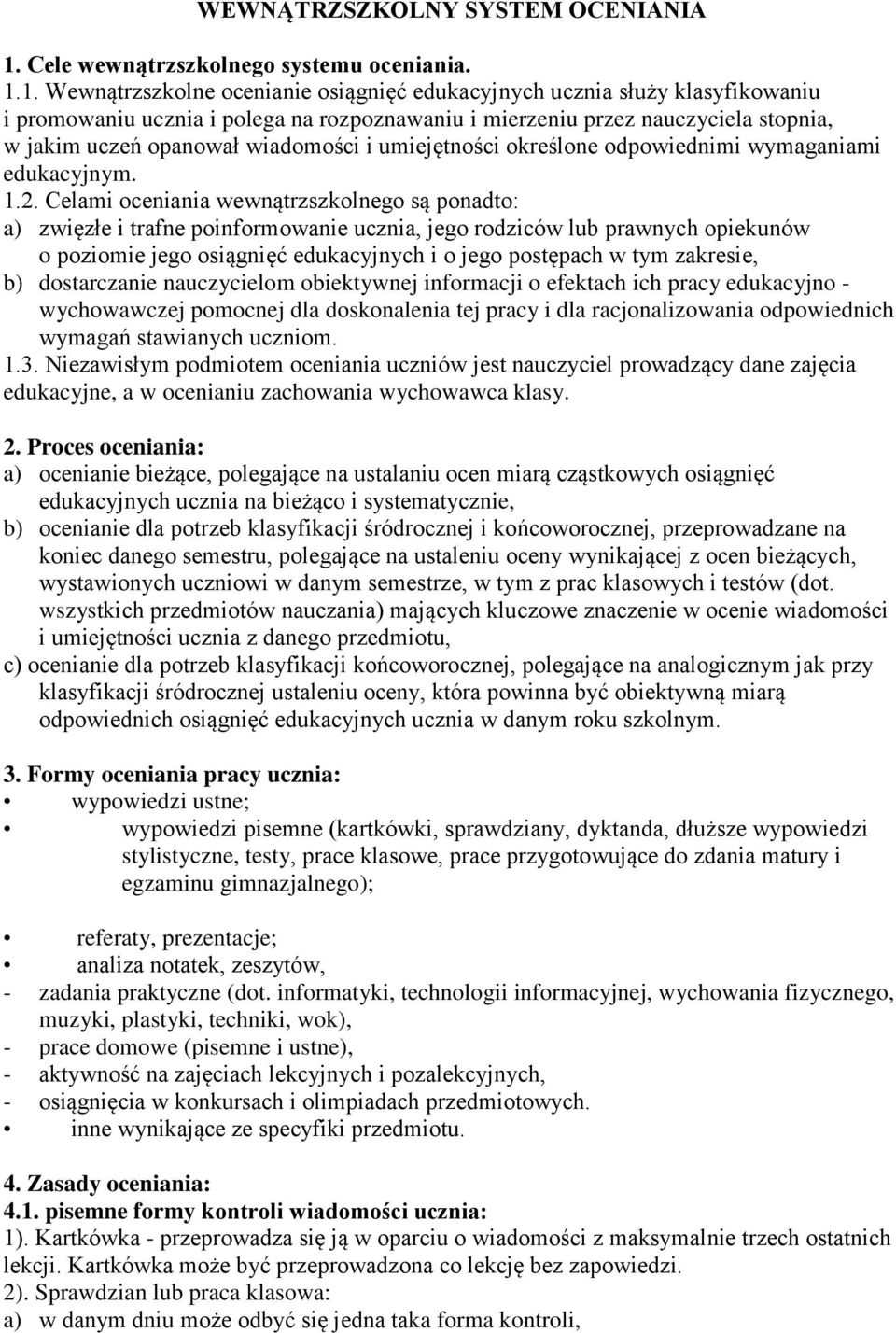 1. Wewnątrzszkolne ocenianie osiągnięć edukacyjnych ucznia służy klasyfikowaniu i promowaniu ucznia i polega na rozpoznawaniu i mierzeniu przez nauczyciela stopnia, w jakim uczeń opanował wiadomości