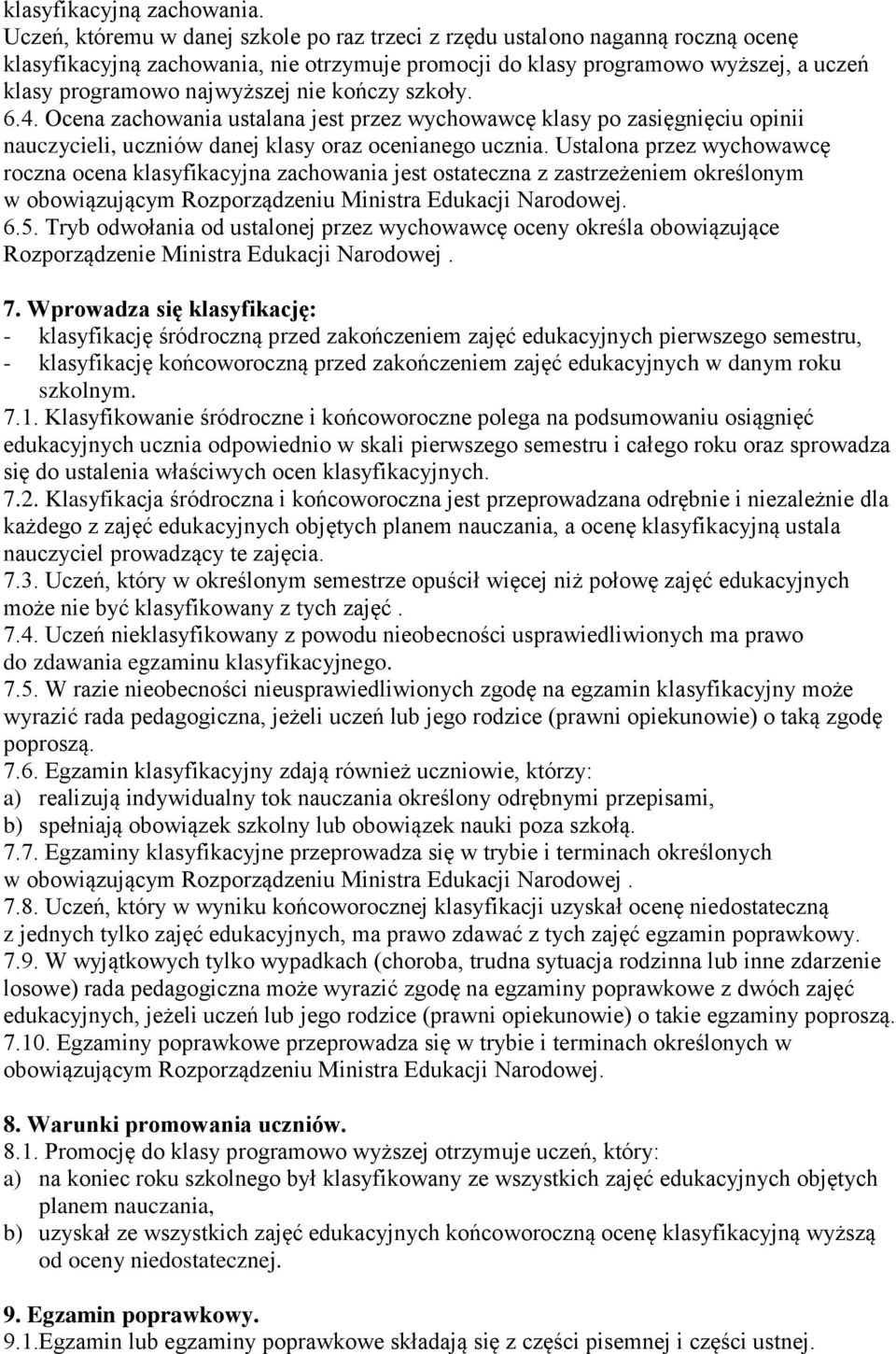 nie kończy szkoły. 6.4. Ocena zachowania ustalana jest przez wychowawcę klasy po zasięgnięciu opinii nauczycieli, uczniów danej klasy oraz ocenianego ucznia.