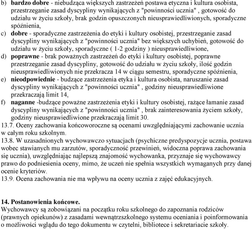 bez większych uchybień, gotowość do udziału w życiu szkoły, sporadyczne ( 1-2 godziny ) nieusprawiedliwione, d) poprawne - brak poważnych zastrzeżeń do etyki i kultury osobistej, poprawne