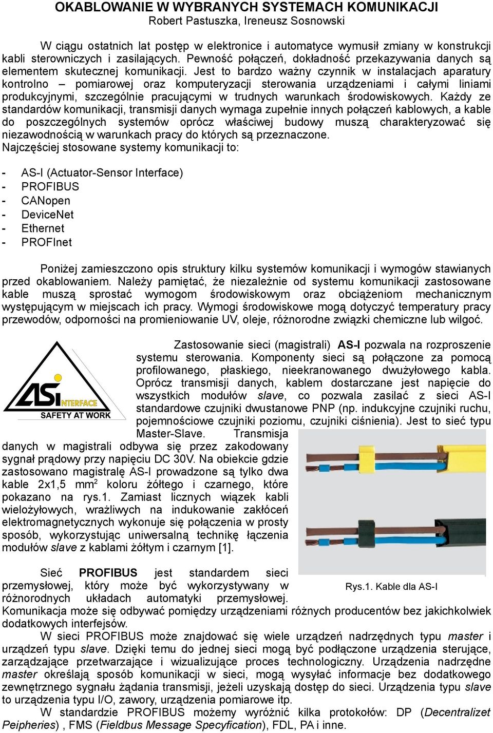 Jest to bardzo ważny czynnik w instalacjach aparatury kontrolno pomiarowej oraz komputeryzacji sterowania urządzeniami i całymi liniami produkcyjnymi, szczególnie pracującymi w trudnych warunkach