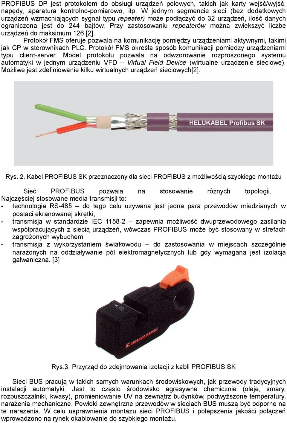 Przy zastosowaniu repeaterów można zwiększyć liczbę urządzeń do maksimum 126 [2]. Protokół FMS oferuje pozwala na komunikację pomiędzy urządzeniami aktywnymi, takimi jak CP w sterownikach PLC.