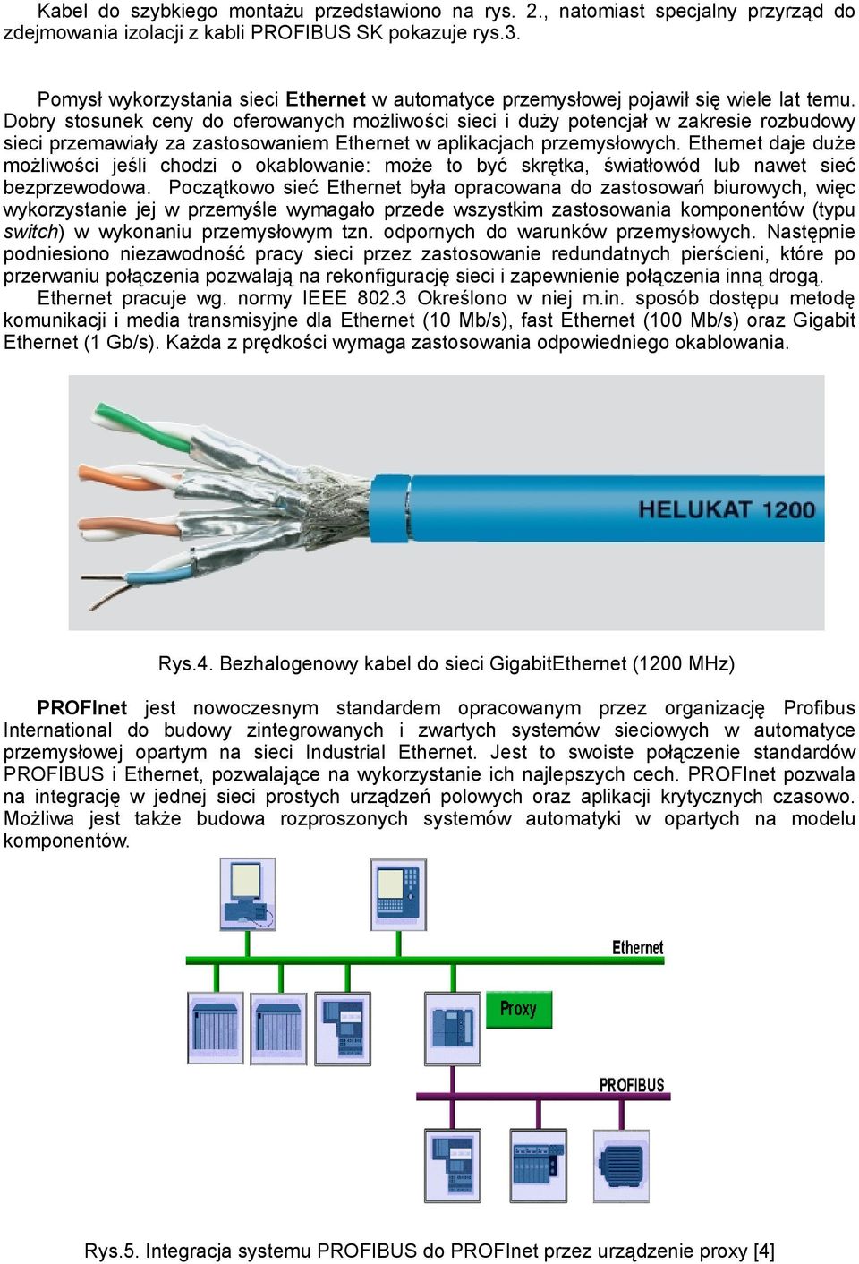Dobry stosunek ceny do oferowanych możliwości sieci i duży potencjał w zakresie rozbudowy sieci przemawiały za zastosowaniem Ethernet w aplikacjach przemysłowych.