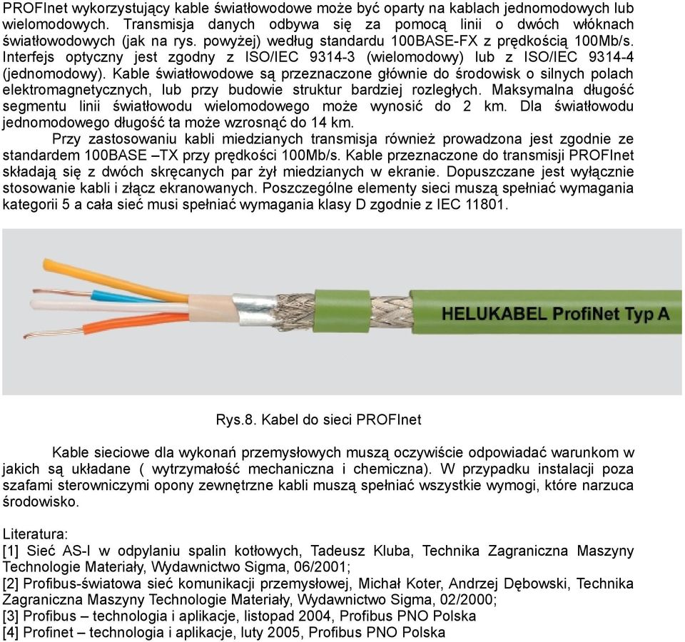 Kable światłowodowe są przeznaczone głównie do środowisk o silnych polach elektromagnetycznych, lub przy budowie struktur bardziej rozległych.
