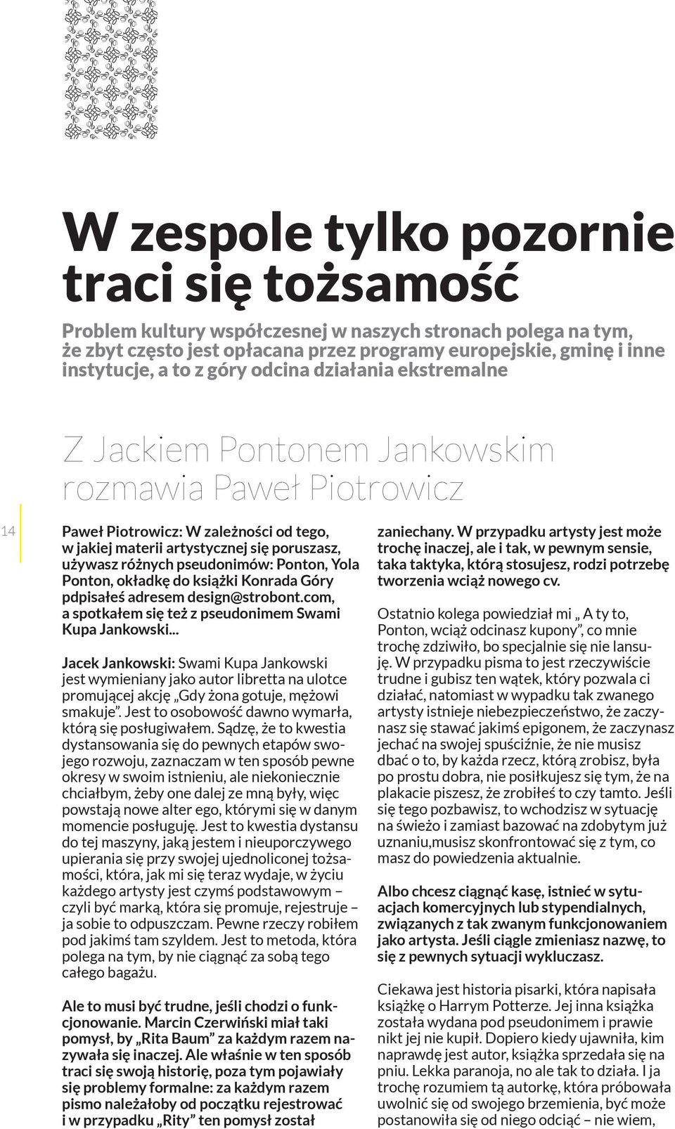 pseudonimów: Ponton, Yola Ponton, okładkę do książki Konrada Góry pdpisałeś adresem design@strobont.com, a spotkałem się też z pseudonimem Swami Kupa Jankowski.