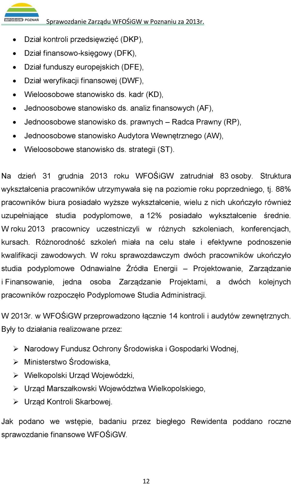 strategii (ST). Na dzień 31 grudnia 2013 roku WFOŚiGW zatrudniał 83 osoby. Struktura wykształcenia pracowników utrzymywała się na poziomie roku poprzedniego, tj.