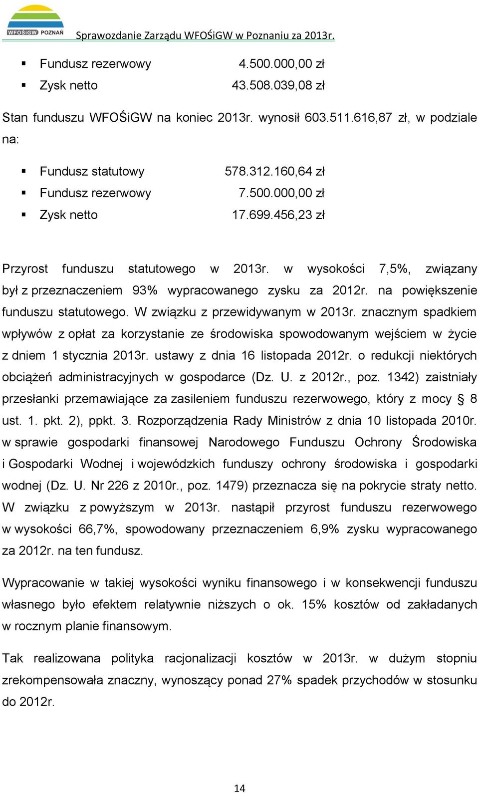 W związku z przewidywanym w 2013r. znacznym spadkiem wpływów z opłat za korzystanie ze środowiska spowodowanym wejściem w życie z dniem 1 stycznia 2013r. ustawy z dnia 16 listopada 2012r.