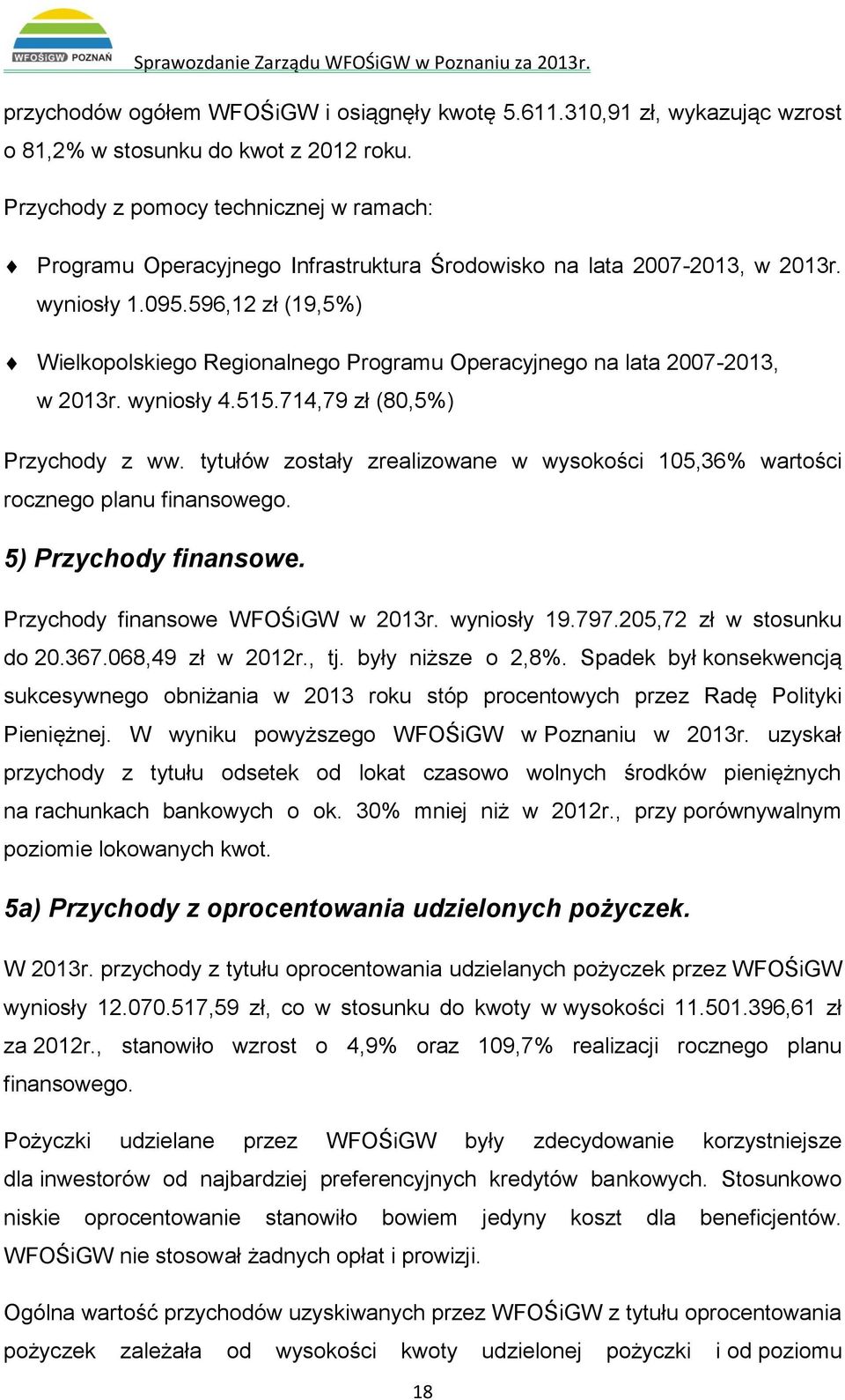 596,12 zł (19,5%) Wielkopolskiego Regionalnego Programu Operacyjnego na lata 2007-2013, w 2013r. wyniosły 4.515.714,79 zł (80,5%) Przychody z ww.