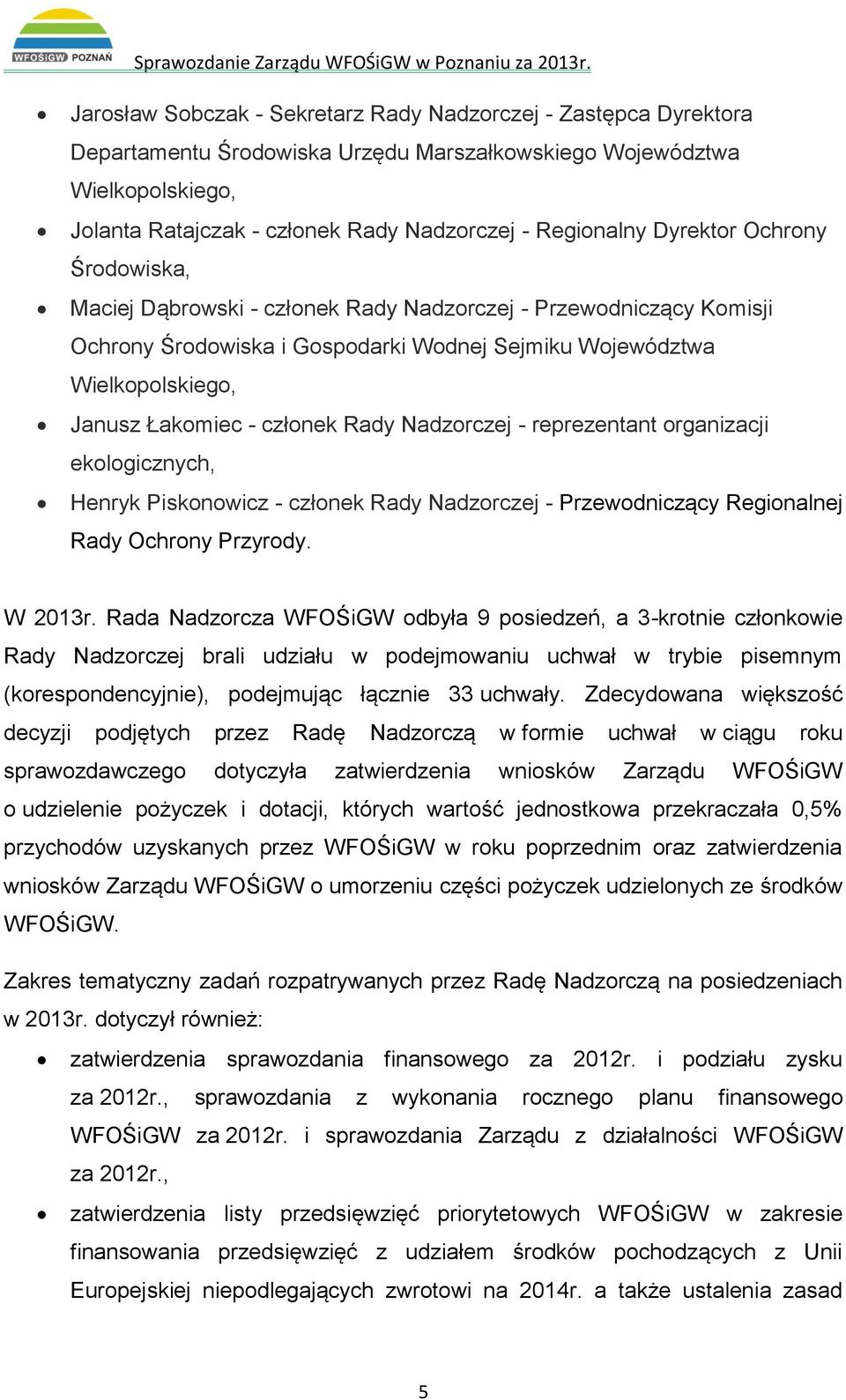 Rady Nadzorczej - reprezentant organizacji ekologicznych, Henryk Piskonowicz - członek Rady Nadzorczej - Przewodniczący Regionalnej Rady Ochrony Przyrody. W 2013r.