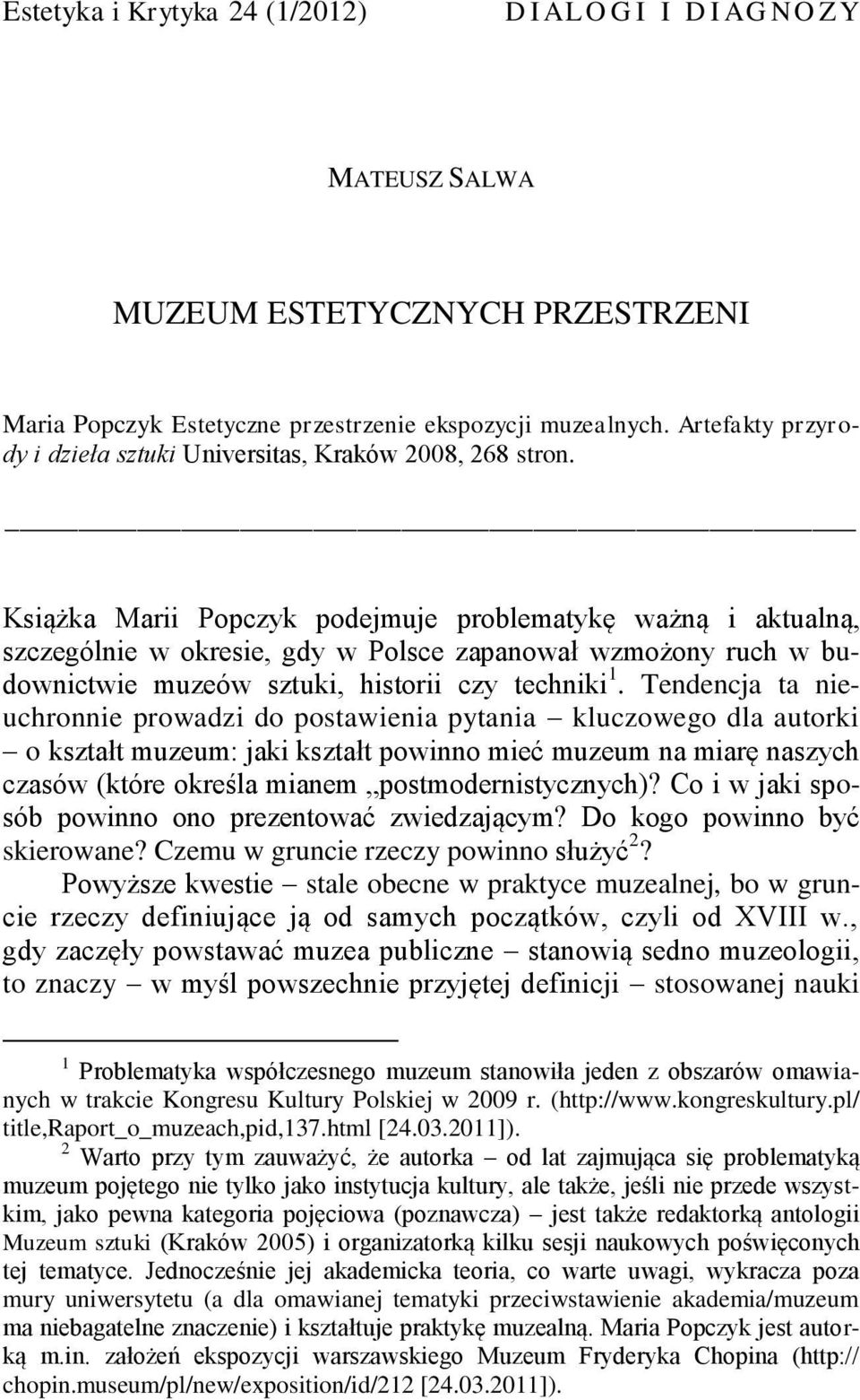 Książka Marii Popczyk podejmuje problematykę ważną i aktualną, szczególnie w okresie, gdy w Polsce zapanował wzmożony ruch w budownictwie muzeów sztuki, historii czy techniki 1.