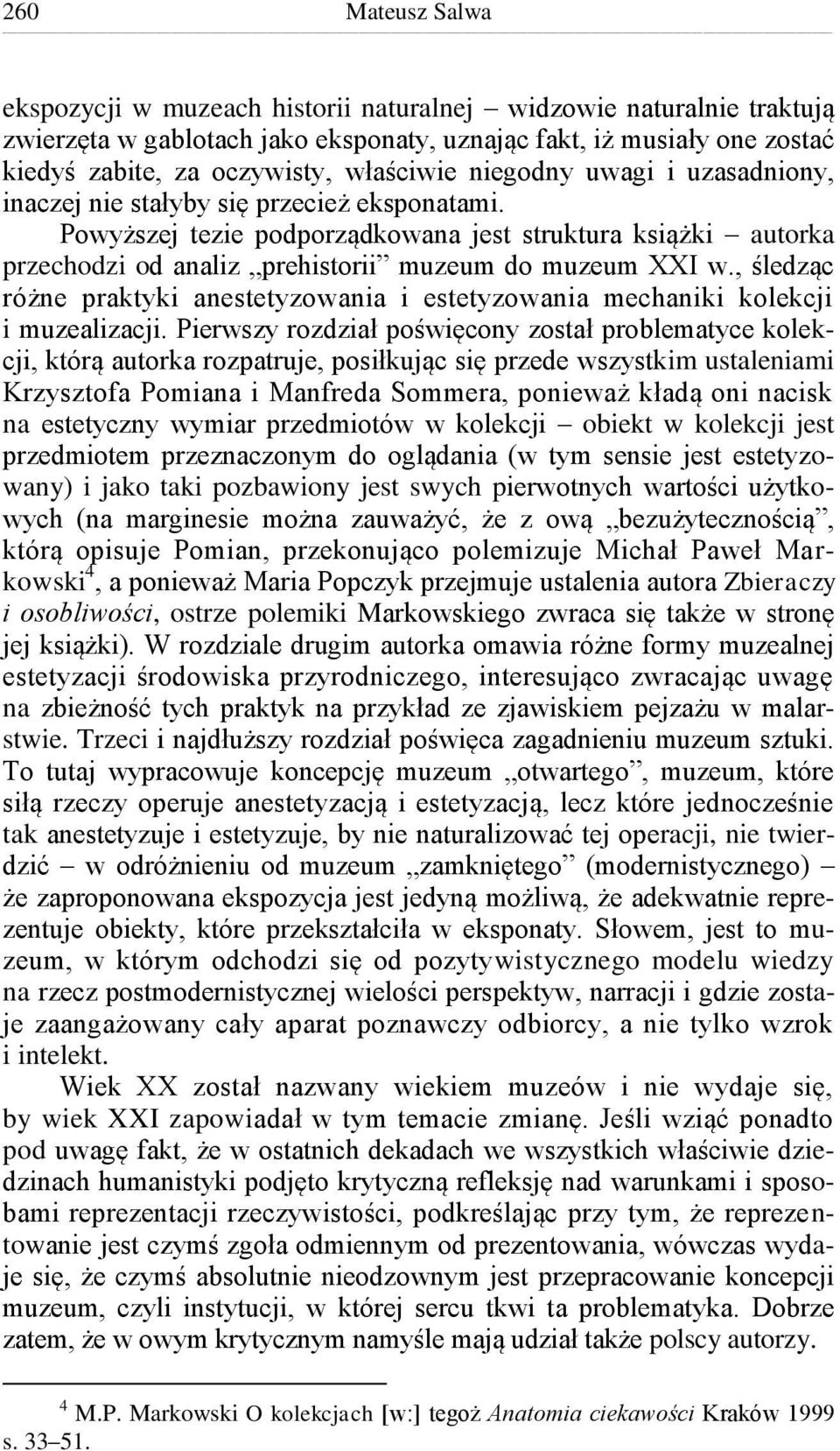 Powyższej tezie podporządkowana jest struktura książki autorka przechodzi od analiz prehistorii muzeum do muzeum XXI w.