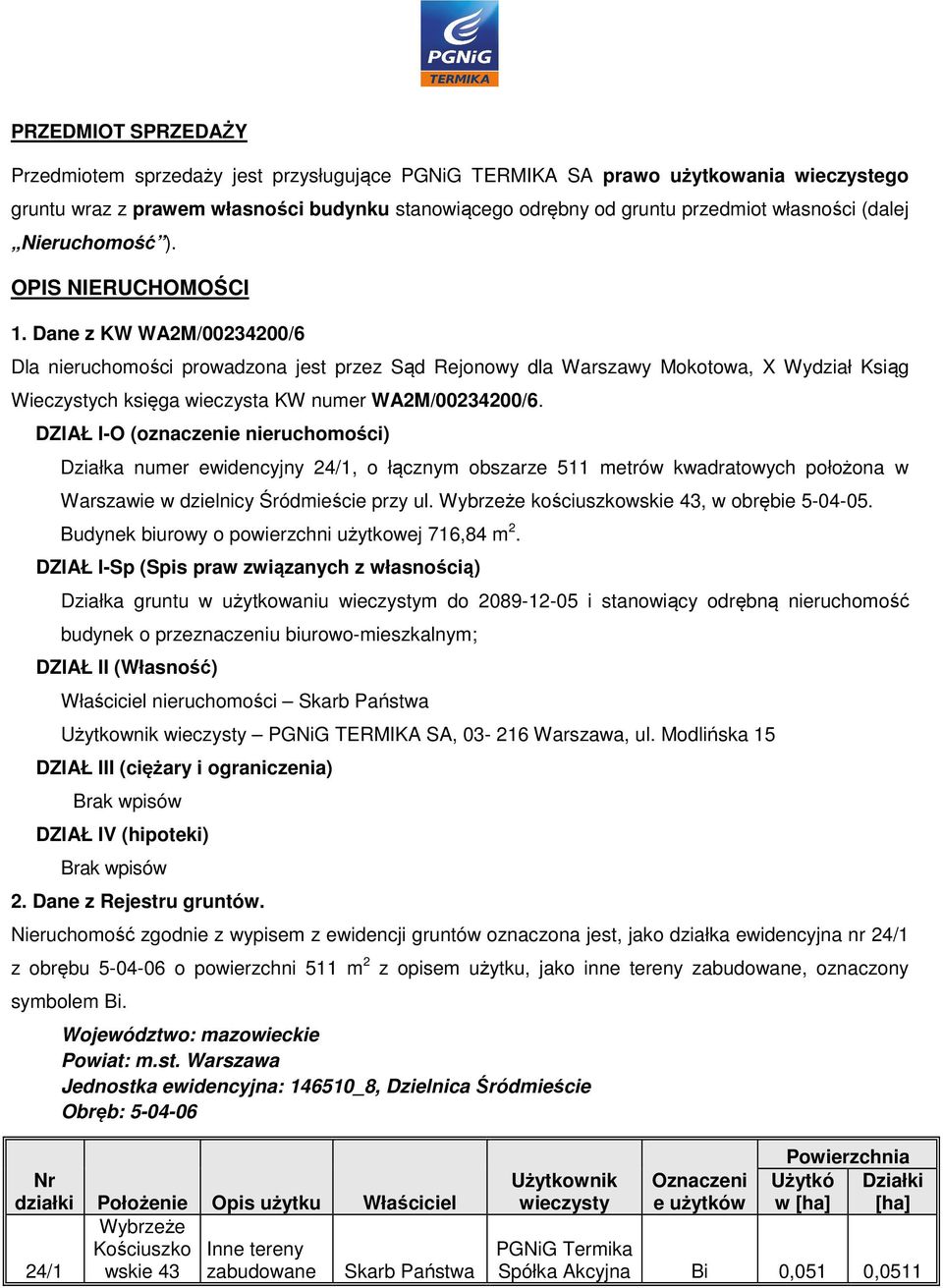 Dane z KW WA2M/00234200/6 Dla nieruchomości prowadzona jest przez Sąd Rejonowy dla Warszawy Mokotowa, X Wydział Ksiąg Wieczystych księga wieczysta KW numer WA2M/00234200/6.