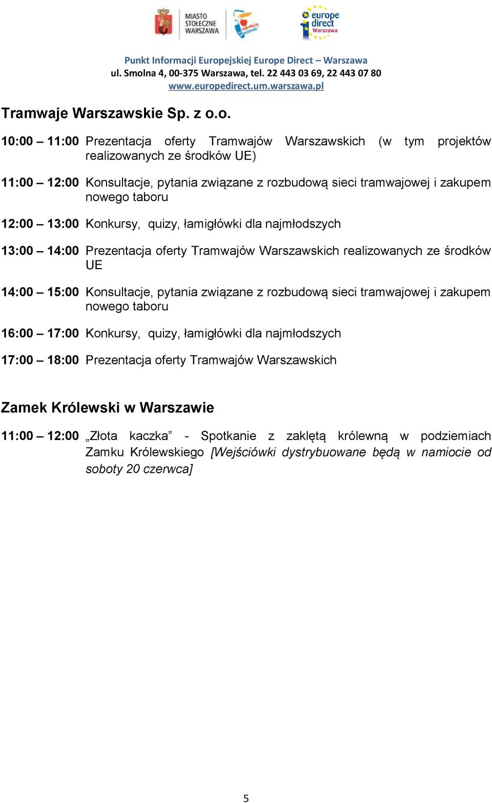 nowego taboru 12:00 13:00 Konkursy, quizy, łamigłówki dla najmłodszych 13:00 14:00 Prezentacja oferty Tramwajów Warszawskich realizowanych ze środków UE 14:00 15:00 Konsultacje, pytania