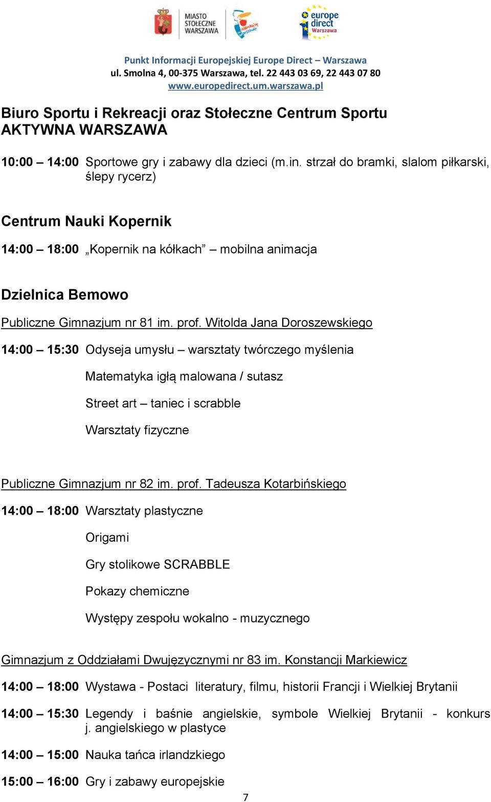 Witolda Jana Doroszewskiego 14:00 15:30 Odyseja umysłu warsztaty twórczego myślenia Matematyka igłą malowana / sutasz Street art taniec i scrabble Warsztaty fizyczne Publiczne Gimnazjum nr 82 im.